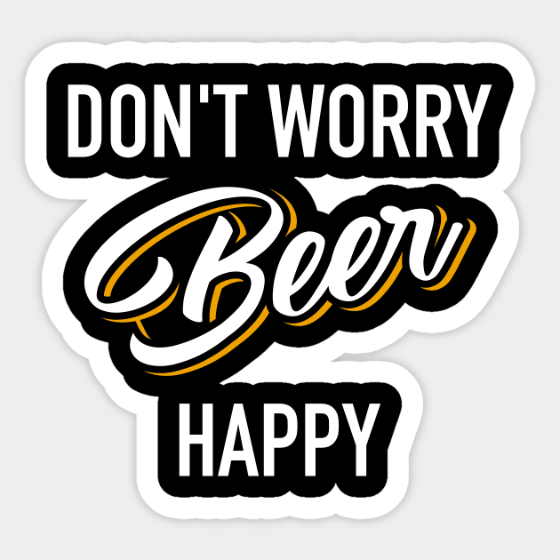 Don't Worry Beer Happy | Drinking | Ale | IPA | Stout Sticker by MerchMadness